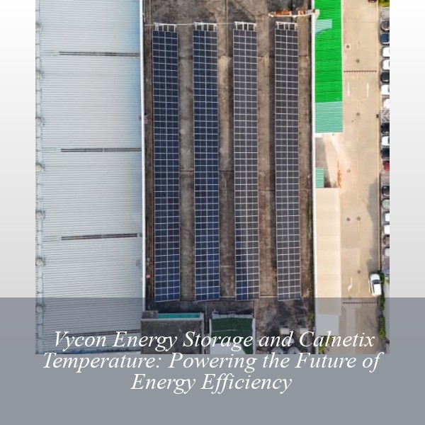Vycon Energy Storage and Calnetix Temperature: Powering the Future of Energy Efficiency